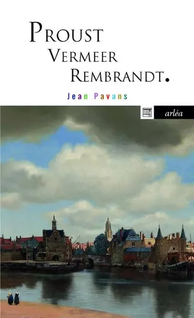 Proust, Vermeer, Rembrandt - Jean Pavans - Arlea