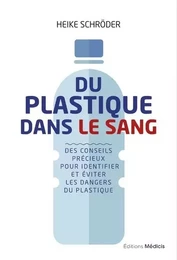 Du plastique dans le sang - Des conseils précieuxpour identifier et éviter les dangers du plastiqu