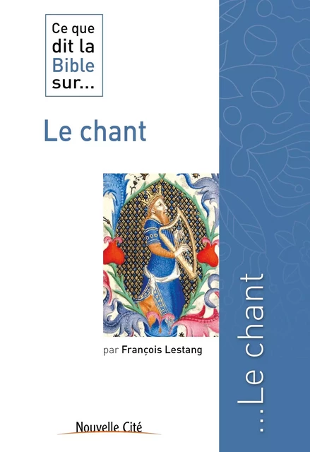 Ce que dit la Bible sur le chant - François Lestang - NOUVELLE CITE