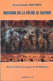 Histoire de la pêche au saumon - dans l'Adour, les gaves et la Bidassoa, du XIVème au XXème siècle