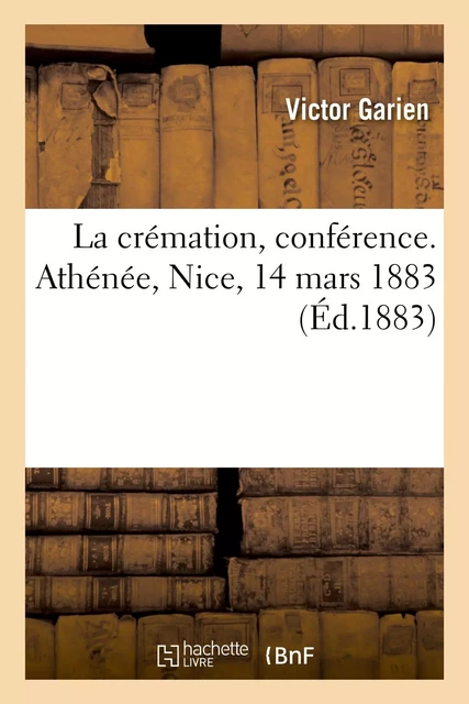 La crémation, conférence. Athénée, Nice, 14 mars 1883 - Victor Garien - HACHETTE BNF