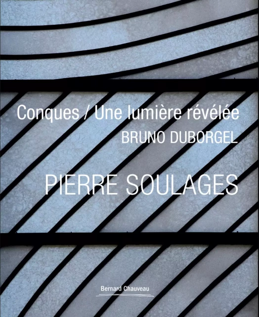 PIERRE SOULAGES CONQUES / UNE LUMIERE REVELEE -  DUBORGEL BRUNO - B CHAUVEAU