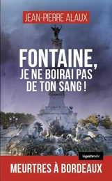 FONTAINE, JE NE BOIRAI PAS DE TON SANG - MEURTRES A BORDEAUX