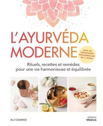 L'ayurvéda moderne - Rituels, recettes et remèdes pour une vie harmonieuse et équilibrée