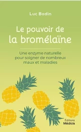 Le pouvoir de la bromélaïne - Une enzyme naturelle pour soigner de nombreux maux et maladies