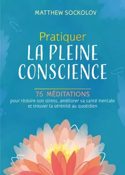 Pratiquer la pleine conscience - 75 méditations pour réduire son stress, améliorer sa santé mentale - Matthew Sockolov - Dervy