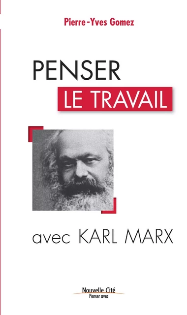 Penser le travail avec Karl Marx - Pierre-Yves GOMEZ - NOUVELLE CITE