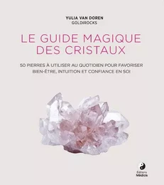 Le Guide magique des cristaux - 50 pierres à utiliser au quotidien pour favoriser le bien-être