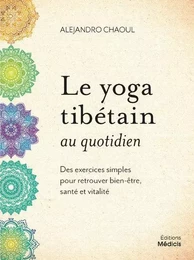 Le yoga tibétain au quotidien - Des exercices simples pour retrouver bien-être, santé et vitalité