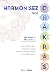 Harmonisez vos chakras - Yoga, méditation, aromathérapie, cristaux, réflexologie, chromathérapie...