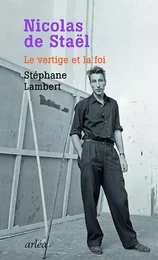 Nicolas de Staël. Le vertige et la foi