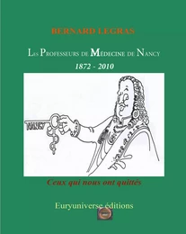 Les Professeurs de Médecine de Nancy : 1872 - 2010 (Ceux qui nous ont quittés)