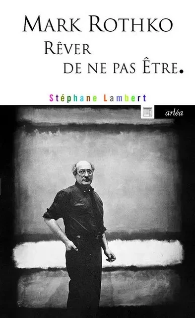 Mark Rothko, rêver de ne pas être - Stéphane Lambert - Arlea