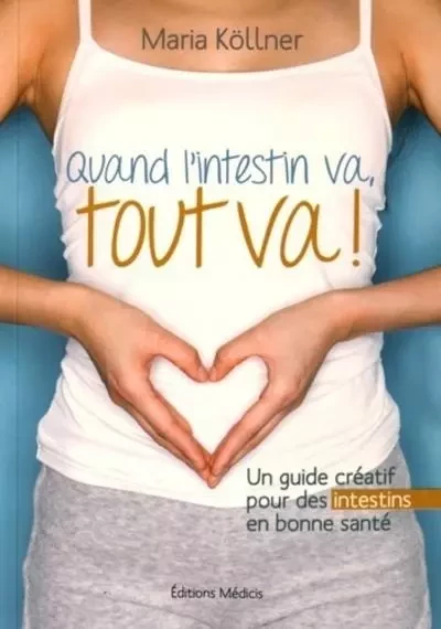 Quand l'intestin va, tout va ! - Un guide créatif pour des intestins en bonne santé - Maria Köllner - Dervy