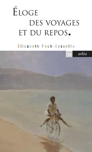 Eloge des voyages et du repos - Elisabeth Foch-Eyssette - Arlea