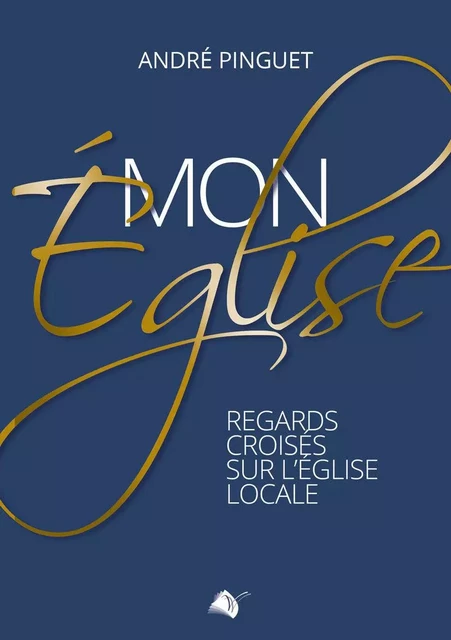 Mon église regards croisés sur l'église locale - André Pinguet - VIENS ET VOIS