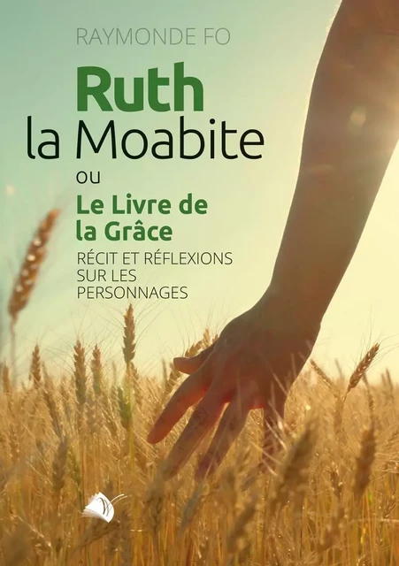 Ruth, la Moabite ou Le Livre de la Grâce - Raymonde Fo - VIENS ET VOIS