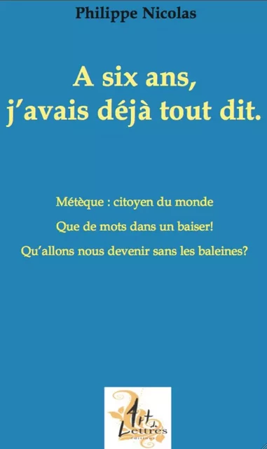 A six ans j'avais déjà tout dit (Ouvrage en deux volumes) - Philippe Nicolas - L'Art de Lettres