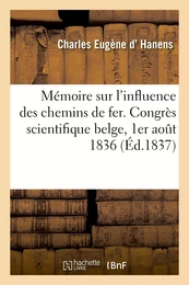 Mémoire sur l'influence des chemins de fer. Congrès scientifique belge, 1er août 1836