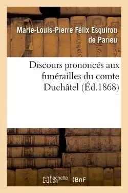 Discours prononcés aux funérailles du comte Duchâtel - Marie-Louis-Pierre Félix Esquirou Parieu, Charles Ernest Beulé, François Guizot,  Méran, Ludovic Vitet - HACHETTE BNF