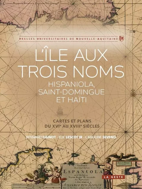 L'ÎLE AUX TROIS NOMS - HISPANIOLA, SAINT-DOMINGUE ET HAÏTI - Bernard Gainot, ELIE LESCOT JUNIOR, CAROLINE SEVENO - GESTE