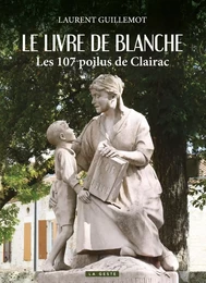 LE LIVRE DE BLANCHE - LES 107 POILUS DE CLAIRAC