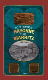 PETITE HISTOIRE DE BAYONNE VERSUS BIARRITZ (GESTE)  (POCHE-RELIE) COLL. BAROQUE