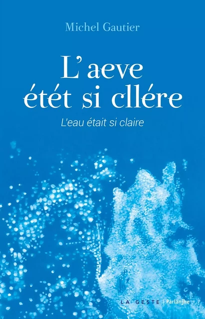 L'AEVE ÉTÉT SI CLLÉRE - L'EAU ÉTAIT SI CLAIRE - Michel Gautier - GESTE