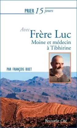 Prier 15 jours avec frère Luc - François Buet - NOUVELLE CITE