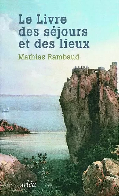 Le Livre des séjours et des lieux - Mathias Rambaud - Arlea