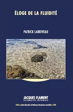 ÉLOGE DE LA FLUIDITÉ - PATRICK LARRIVEAU - JACQUES FLAMENT