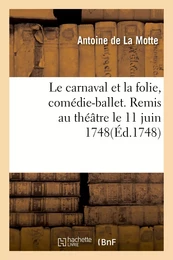 Le carnaval et la folie, comédie-ballet. Remis au théâtre le 11 juin 1748