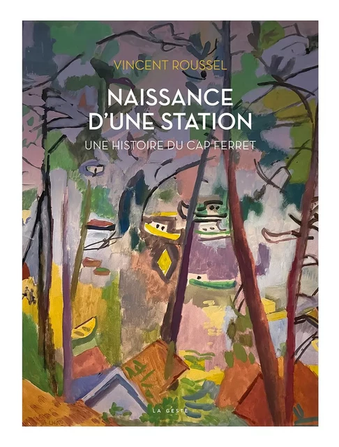 NAISSANCE D'UNE STATION - UNE HISTOIRE DU CAP FERRET (ÉDITION PRESTIGE) - Vincent Roussel - GESTE