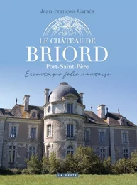 LE CHÂTEAU DE BRIORD - PORT-SAINT-PÈRE EXCENTRIQUE FOLIE NANTAISE