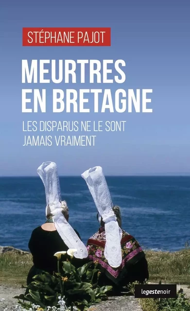 MEURTRES EN BRETAGNE - LES DISPARUS NE LE SONT JAMAIS VRAIMENT - STEPHANE Pajot - GESTE