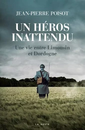 UN HÉROS INATTENDU - UNE VIE ENTRE LIMOUSIN ET DORDOGNE