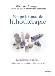 Mon petit manuel de lithothérapie - Rituels pour purifier, recharger et protéger les cristaux