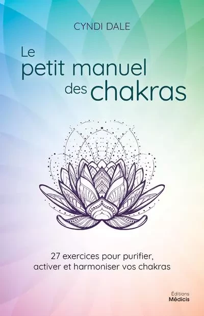 Le petit manuel des chakras - 27 exercices pour purifier, activer et harmonier vos chakras - Cyndi Dale - Dervy