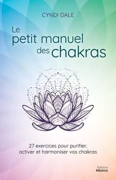 Le petit manuel des chakras - 27 exercices pour purifier, activer et harmonier vos chakras