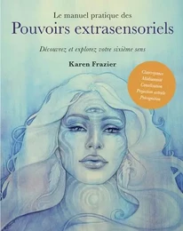 Le manuel pratique des pouvoirs extrasensoriels - Découvrez et explorez votre sixième sens