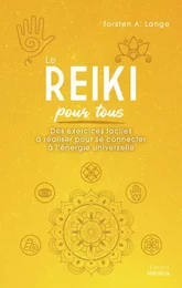 Le Reiki pour tous - Des exercices faciles à réaliser pour se connecter à l'énergie universelle