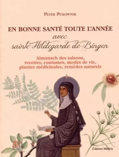 En bonne santé toute l'année avec sainte Hildegarde de Bingen - Almanach des saisons, recettes, cout - Peter Pukownik - Dervy