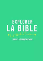 Explorer la Bible. Suivre la grande histoire