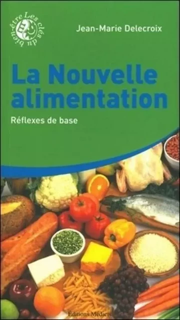 La nouvelle alimentation - tome 1 Réflexes de base - Jean-Marie Delecroix - Dervy