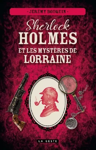 SHERLOCK HOLMES ET LES MYSTERES DE LORRAINE - Jérémy Bouquin - GESTE