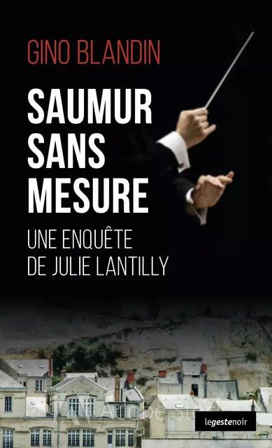 SAUMUR SANS MESURE - UNE ENQUETE DE JULIE LANTILLY - Gino Blandin - GESTE