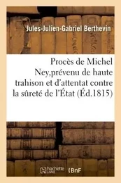 Procès de Michel Ney,  prévenu de haute trahison et d'attentat contre la sûreté de l'État