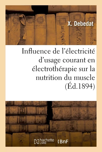 Influence des différentes formes de l'électricité d'usage courant en électrothérapie - X. Debedat - HACHETTE BNF