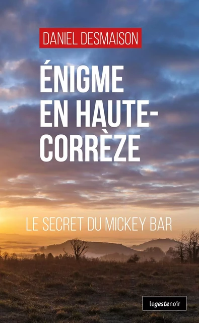 ENIGME EN HAUTE-CORREZE (GESTE) - LE SECRET DU MICKEY BAR (COLL. GESTE NOIR) - DANIEL DESMAISON - GESTE