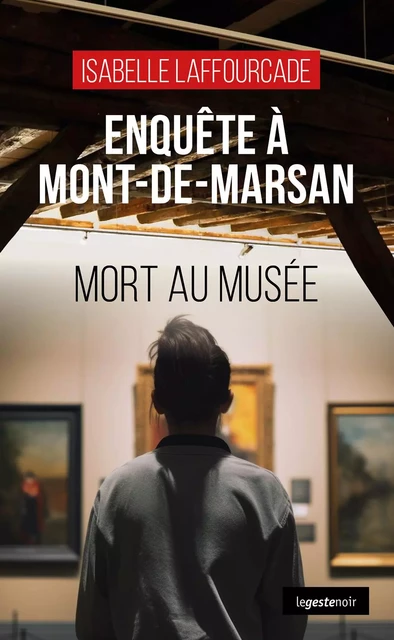 ENQUETE A MONT-DE-MARSAN (GESTE) - MORT AU MUSEE (COLL. GESTE NOIR) - ISABELLE LAFFOURCADE - GESTE